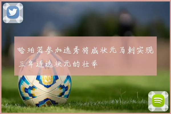 哈珀若参加选秀将成状元马刺实现三年连选状元的壮举